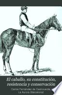 El caballo, su constitución, resistencia y conservación