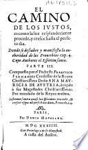 El camino de los justos, es como la luz resplendeciente procede, y cresce hasta el perfeto dia. Donde se descubre y manifiesta la authoridad de los proverbios cap.4. Cuyo authores el espiritu santo. Parte III. Compuesto por el padre Fr. Francisco Fernandez confessor de la reyna...