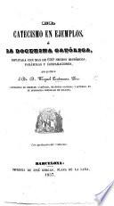 El catecismo en ejemplos ó la doctrina católica esplicada con mas de 650 hechos históricos, etc