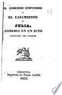El Codicioso confundido, ó, El Casamiento de Julia