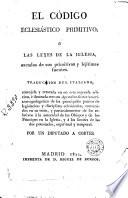 El codigo eclesiastico primitivo o las leyes de la iglesia, sacadas de sus primitivas y lejitimas fuentes