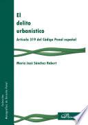 El delito urbanístico. Artículo 319 del Código Penal español