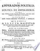 El Emperador Politico, Y Politica De Emperadores. Vida Del Emperador Vlpio Trajano, Sacada Del Panegyrico de Plinio Menor, y otros Autores. Ilvstrada Con Varias Maximas Politicas, Y Morales. Qve Dedica A La S. C. Y C. Magestad De Nvestro Rey, Y Señor Carlos II. (que Santa Gloria aya) Baxo El Patrocinio Del Excelemtissimo Señor Don Ivan Claros, Alfonso Perez De Gutman el Bueno, Duque de Medina Sidonia, &c,