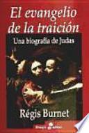 El evangelio de la traición : una biografía de Jesús