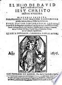 El Hijo de David mas perseguido. Jesu Christo Señor nuestro. Historia sagrada parafraseada con oraciones panegíricas, ... y historias de santos ... Quarta impression, etc