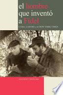 El hombre que inventó a Fidel