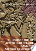 EL HOMBRE QUE SE CREYO HIJO DEL SOL NACIENTE. Cr—nicas de un esp’ritu