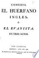 El Huérfano Ingles, ó el Evanista. etc. (Comedia). [By Tomás de Iriarte.]