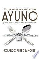 El impresionante secreto del AYUNO