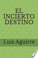 El Incierto Destino