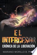 El Intercesor: Crónica De La Liberación