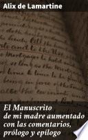 El Manuscrito de mi madre aumentado con las comentarios, prólogo y epílogo