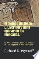 Libro El Método de Jesse L. Livermore Para Operar En Los Mercados: La Entrevista de Jesse Livermore Realizada Por Richard Wyckoff Y Publicada En the Magazin