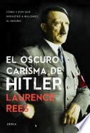 El oscuro carisma de Hitler : cómo y por qué arrastró a millones al abismo