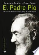 El Padre Pío. Hechos extraordinarios del Santo de los estigmas