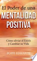 El Poder de una Mentalidad Positiva: Cómo aliviar el Estrés y Cambiar su Vida