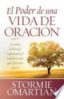 El Poder de una Vida de Oracion: Descubre la Libertad, la Plenitud y el Verdadero Exito Que Dios Tiene Para Ti