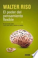 El Poder del Pensamiento Flexible: de Una Mente Rigida, a Una Mente Libre y Abierta Al Cambio