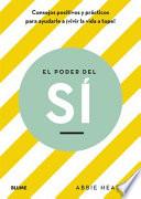 El Poder del Sí: Consejos Positivos Y Prácticos Para Ayudarle a Vivir La Vida a Tope
