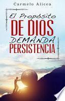 El Proposito De Dios Demanda Persistencia