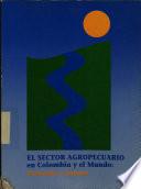 El sector agropecuario en Colombia y el mundo: presente y futuro