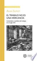 El trabajo no es una mercancía. Contenido y sentido del trabajo en el siglo XXI