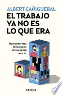 El Trabajo YA No Es Lo Que Era: Nuevas Formas de Trabajar, Otras Maneras de Vivir
