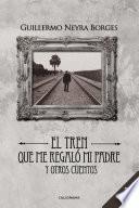 El tren que me regaló mi padre y otros cuentos