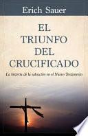El Triunfo del Crucificado: La Historia de la Salvación En El Nuevo Testamento