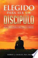 Elegido Para Ser Un Discípulo: Una Guía para Crecer en Cristo