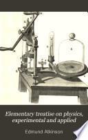 Elementary Treatise on Physics Experimental and Applied for the Use of Colleges and Schools