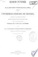 Elogio fúnebre del Dr. D. Francisco Martinez de la Rosa, leido en la Universidad Literaria de Granada, ante el claustro público reunido en su honra en el salon de actos de la misma, despues de las exequias solemnes celebradas por su alma el dia 15 de febrero