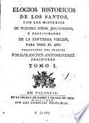 Elogios historicos de los santos, con los misterios de nuestro Señor Jesu-Christo y festividades de la Santissima Virgen para todo el año