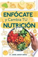 Enfócate Y Cambia Tu Nutrición