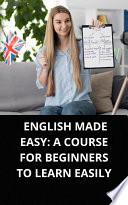 ENGLISH MADE EASY: A COURSE FOR BEGINNERS TO LEARN EASILY