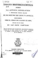 Ensayo histórico-crítico sobre la antigua legislación y principales cuerpos legales de los reynos de Leon y Castilla, especialmente sobre el código de D. Alonso el Sabio conocido con el nombre de las Siete Partidas