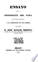 Ensayo sobre la supremacia del papa, especialmente con respecto á la institucion de los obispos