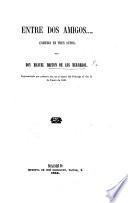 Entre dos Amigos ... comedia en tres actos. [In verse.]