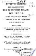 Entretenimientos del corazón devoto con el Santísimo Corazón de Jesús como símbolo del amor y algunos actos de desagravio o de obsequio ...