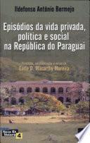 Episódios da vida privada, política e social na república do Paraguai
