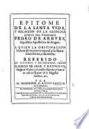 Epitome de la santa vida y relacion de la gloriosa muerte del venerable Pedro de Arbues, etc