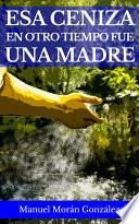Esa ceniza en otro tiempo fue una madre