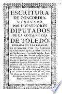 Escritura de concordia otorgada por los señores diputados de la Santa Iglesia de Toledo, Primada de las Españas ... que en cuanto a frutos empezo a correr y contarse en primero del enero del año proximo passado de mil setecientos y treinta y seis ... hasta la ultima en fin de diciembre de el mil setecientos cuarenta y uno ...