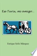 Ese Turix, mi amigo...