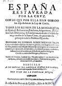 Espana restaurada por la Cruz, con lo que por ella han obrado los Espanoles en la ley de gracia etc