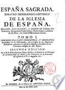 Espana Sagrada. Theatro geographico-historico de la iglesia de Espana. Origen, divisiones, y limites de todas sus provincias. Antiguedad, traslaciones, y estado antiguo, y presente de sus sillas, con varias dissertaciones criticas. Tomo 1. [-?] ... Por el R.P.M. Fr. Henrique Florez, doctor y cathedratico de Theologia de la Universidad de Alcalà, y ex-provincial de su provincia de Castilla de N.P.S. Augustin, &c