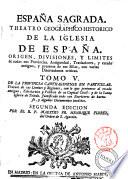 Espana Sagrada. Theatro geographico-historico de la iglesia de Espana. Origen, divisiones, y limites de todas sus provincias. Antiguedad, traslaciones, y estado antiguo, y presente de sus sillas, con varias dissertaciones criticas. Tomo 1. [-?] ... Por el R.P.M. Fr. Henrique Florez, doctor y cathedratico de Theologia de la Universidad de Alcalà, y ex-provincial de su provincia de Castilla de N.P.S. Augustin, &c