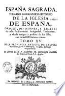 España Sagrada. Theatro geographico-historico de la iglesia de España. Origen, divisiones, y terminos de todas sus Provincias... su autor el P.M. Fr. Henrique Florez, del Orden de San Augustin ; [-Continuada por Antolin Merino, Fr. José de la Canal...[et al.]