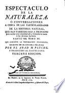 Espectaculo de la naturaleza, ò Conversaciones a cerca de las particularidades de la historia natural, que han parecido mas a proposito para excitar una curiosidad util, y formarles la razon à los jovenes lectores