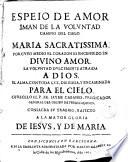 Espejo de amor, imán de la voluntad, camino del Cielo, Maria Sacratísima, por cuyo medio el corazón es encendido en divino amor la voluntad, dulcemente atraida a Dios...